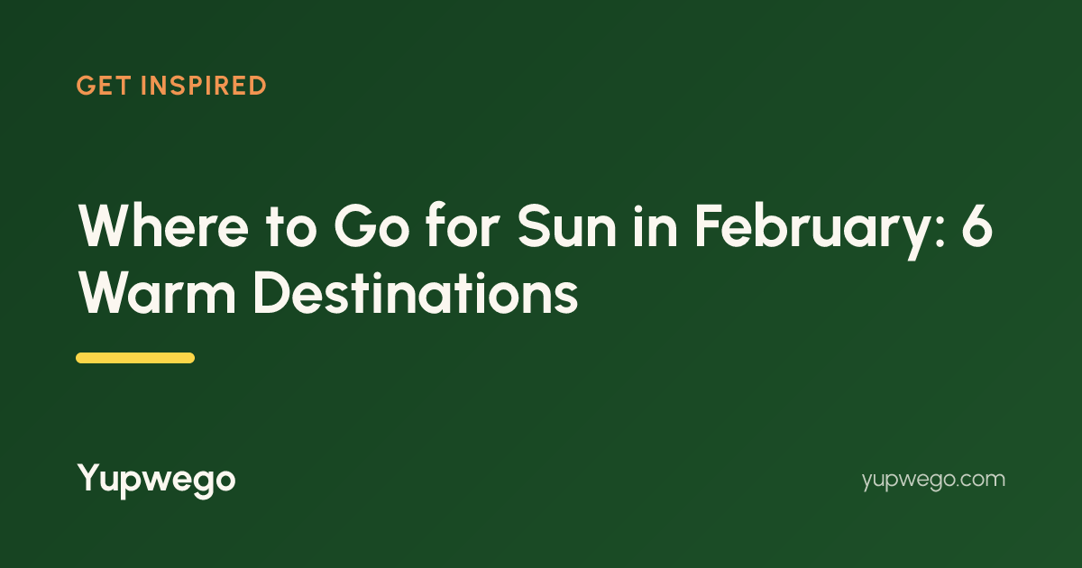 February Go Time Where to Go for Sun in February: 6 Warm Destinations
